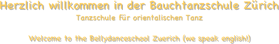 Herzlich willkommen in der Bauchtanzschule Zürich  Tanzschule für orientalischen Tanz
 Welcome to the Bellydanceschool Zuerich (we speak english!) 